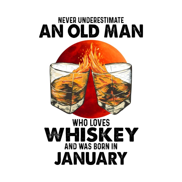 Never Underestimate An Old January Man Who Loves Whiskey by trainerunderline