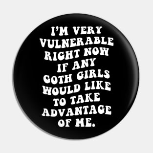 I'm Very Vulnerable Right Now If any goth girls would like to Take Advantage Of Me Pin