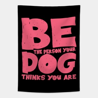 Be the person your dog thinks you are Tapestry