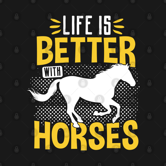 Life Is Better With Horses, Horse Lover by TabbyDesigns