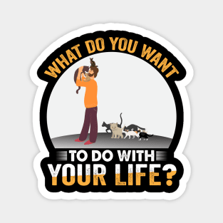 What do you want to do with your life? | Cat Lover Magnet