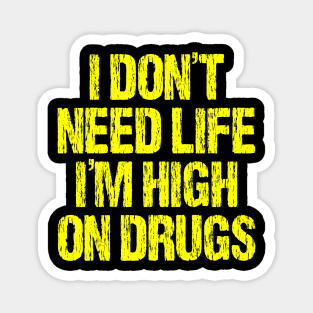 I Don't Need Life I'm High On Drugs Magnet