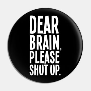 Dear Brain Please Shut Up Pin