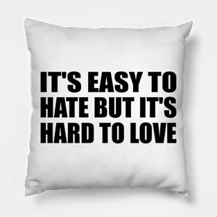 IT'S EASY TO HATE BUT IT'S HARD TO LOVE Pillow