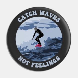Catch Waves Not Feelings Pin