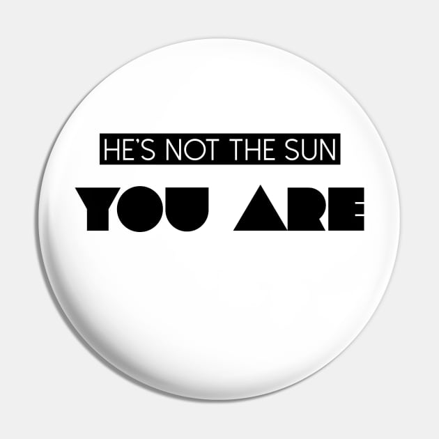 He's Not The Sun You Are Pin by quoteee