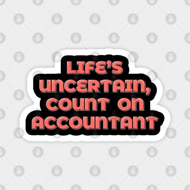 Life's Uncertain, Count On Accountant Magnet by ardp13