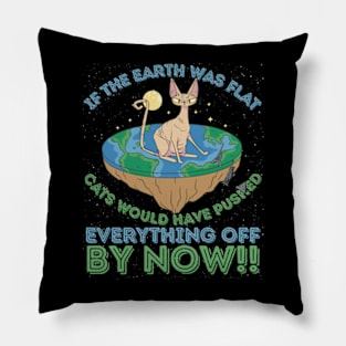 If The Earth Was Flat Cats Would Have Pushed Everything Off by Now Pillow