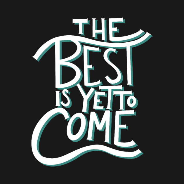 The best is yet to come by Courtneychurmsdesigns