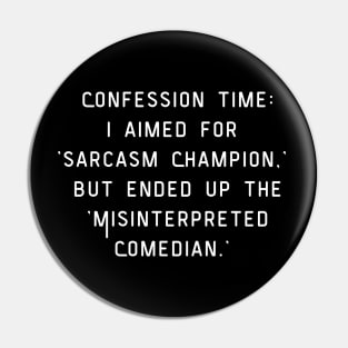 Confession time: I aimed for  'sarcasm Champion,' but ended up the 'Misinterpreted Comedian.' Funny pun. Pin