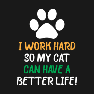 I Work Hard So My Cat Can Have A Better Life T-Shirt