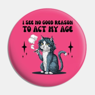 i see no good reason to act my age - funny cat smoking Pin