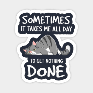 Cat Sometimes It Takes Me All Day To Get Nothing Done Magnet