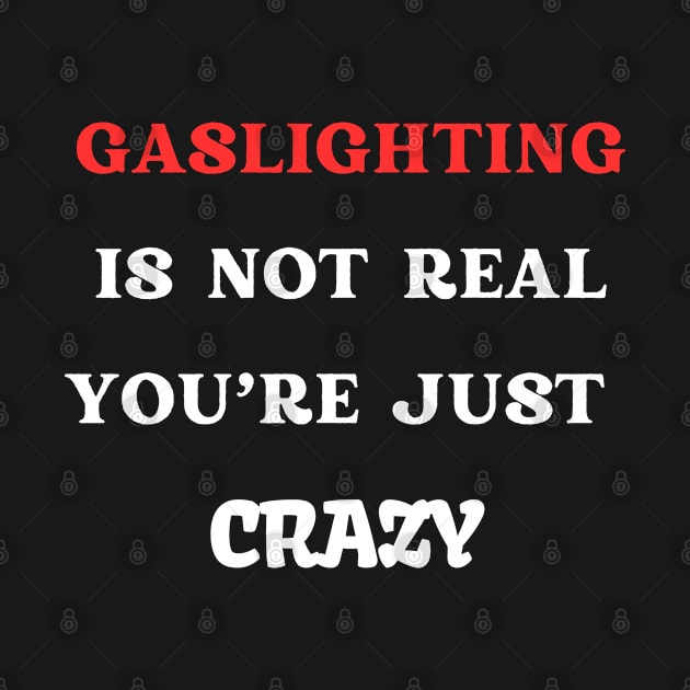 Gaslighting Is Not Real You're Just Crazy by mdr design