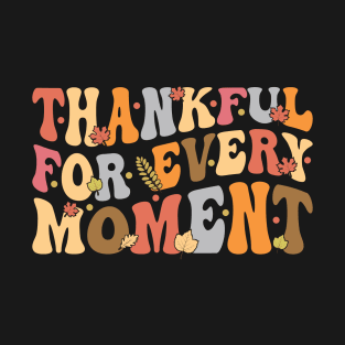 Thankful For Every Moment Colorful and Groovy - Cute Thanksgiving Day Phrases T-Shirt