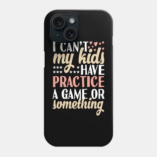 I can't My Kids Have Practice A Game Or Something Phone Case