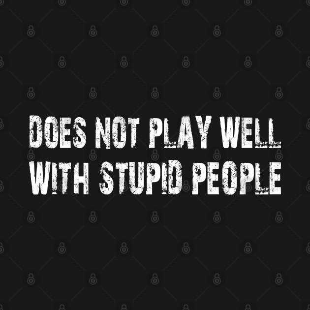 does not play well with stupid people by mdr design