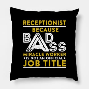 Receptionist Because Badass Miracle Worker Is Not An Official Job Title Pillow