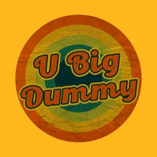 you big dummy T-Shirt