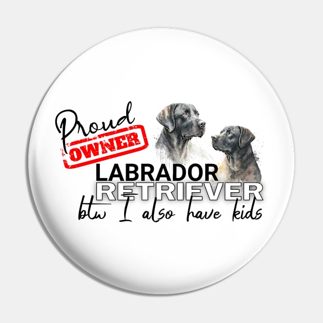 Proud Owner Labrador Retriever and kids funny design Pin by Spark of Geniuz