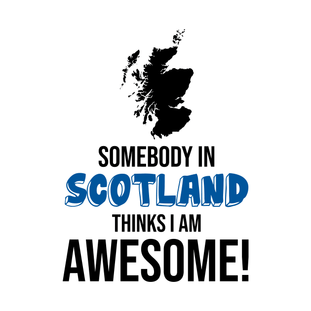 Somebody in Scotland Thinks I Am Awesome by InspiredQuotes