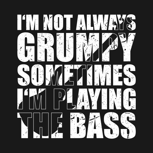 I'M NOT ALWAYS GRUMPY SOMETIMES I'M PLAYING THE BASS funny bassist gift by star trek fanart and more