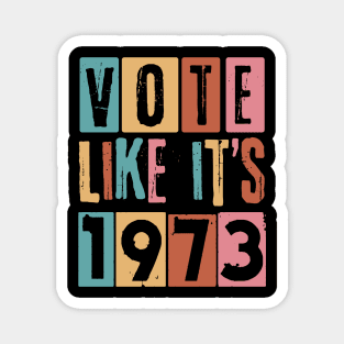 Vote Like It's 1973 Pro-Choice Magnet