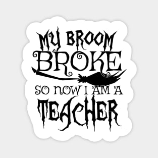 My Broom Broke So Now I Am A Teacher - Halloween design Magnet