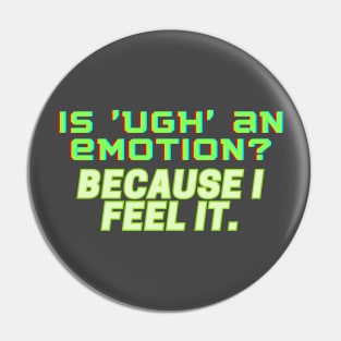 Is 'UGH' an Emotion? Because I Feel It Pin