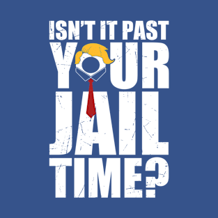 isnt-it-past-your-jail-time T-Shirt