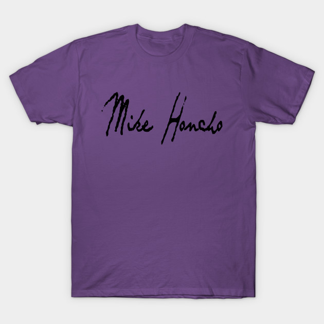 Mike Honcho Mike Honcho TShirt TeePublic