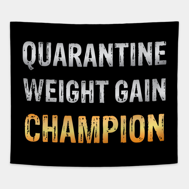 Quarantine Weight Gain Champion Funny End Of Quarantine Meme - End Of Quarantine Meme - Tapestry | TeePublic Quarantine Weight Gain Champion Funny End Of Quarantine Meme - End Of Quarantine Meme - Tapestry | TeePublic