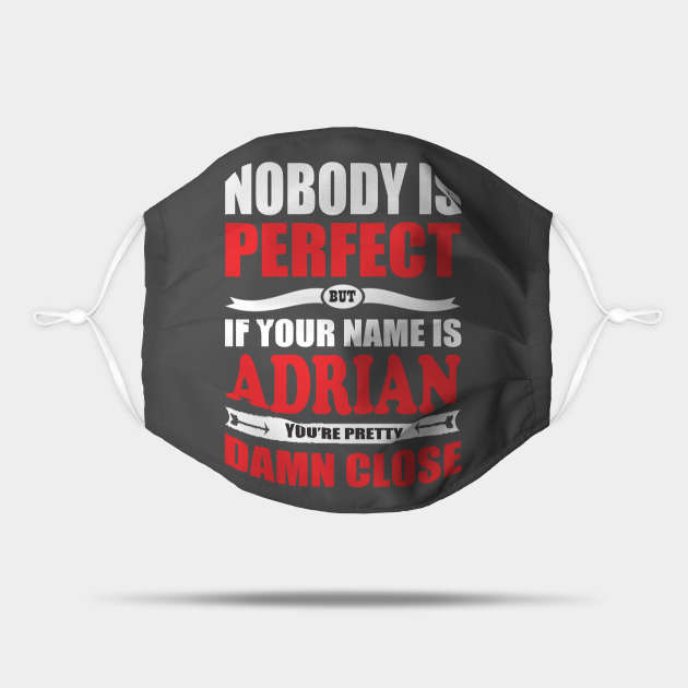 Nobody Is Perfect But If Your Name Is ADRIAN You Are Pretty Damn Close - Adrian Funny Gift - Mask | TeePublic Nobody Is Perfect But If Your Name Is ADRIAN You Are Pretty Damn Close - Adrian Funny Gift - Mask | TeePublic