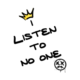 I listen to no one T-Shirt