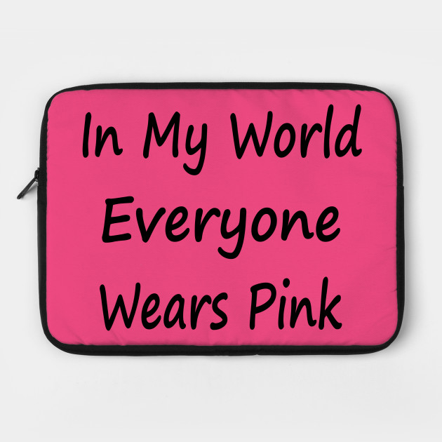 In My World Everyone Wears Pink