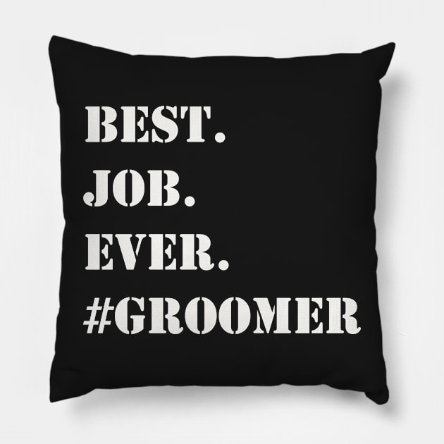 WHITE BEST JOB EVER #GROOMER Pillow by Prairie Ridge Designs