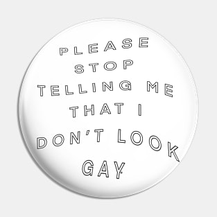 PLEASE STOP TELLING ME I DON’T LOOK GAY Pin