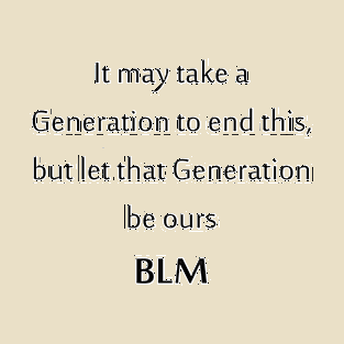 It may take a generation to end this, but let that generation be ours BLM T-Shirt