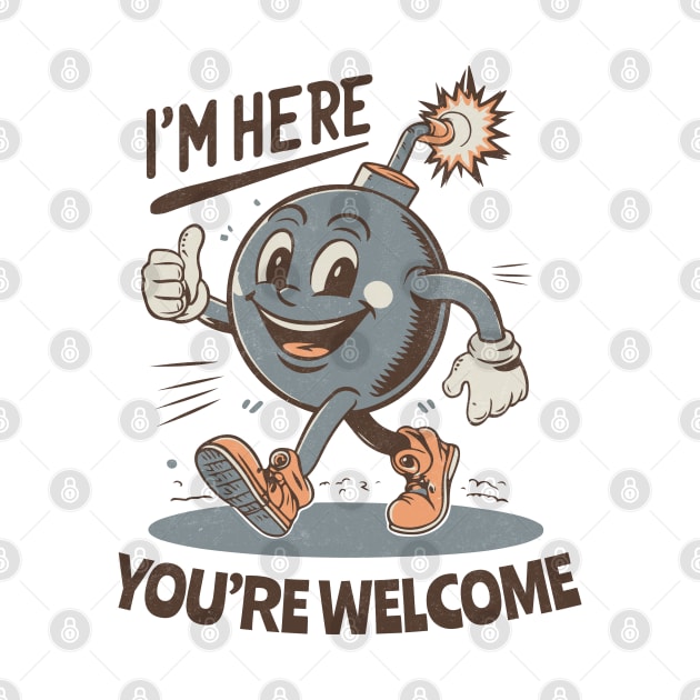 I'm here - You're Welcome - Retro Cheerful Bomb by Dazed Pig