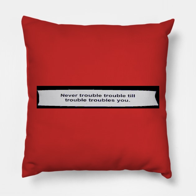 Never Trouble Trouble Till Trouble Troubles You Pillow by chalywinged