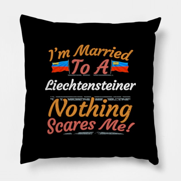 I'm Married To A Liechtensteiner Nothing Scares Me - Gift for Liechtensteiner From Liechtenstein Europe,Western Europe, Pillow by Country Flags