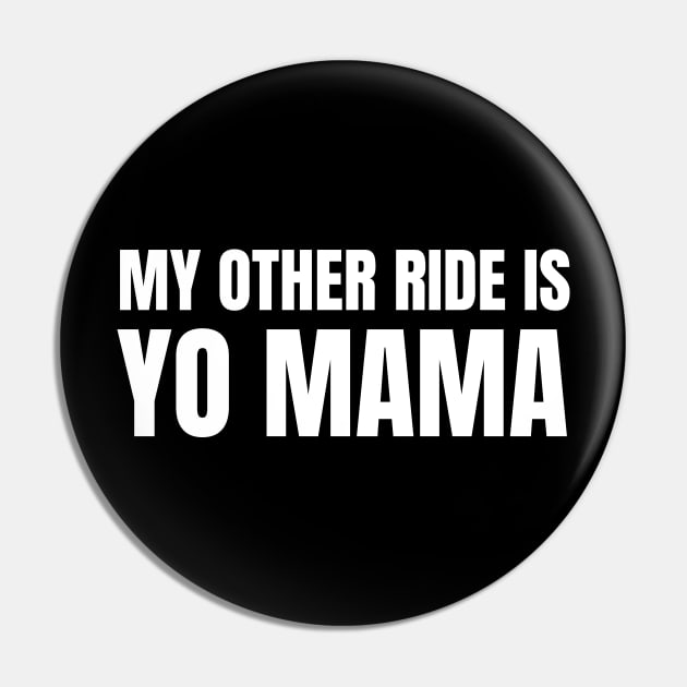 My Other Ride Is Yo Mama (White Text) Pin by inotyler