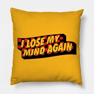 I Lose My Mind Again Pillow