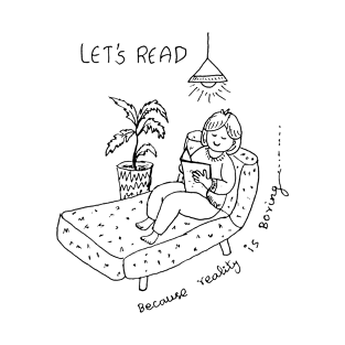 LET US READ BOOKS BECAUSE REALITY IS BORING T-Shirt