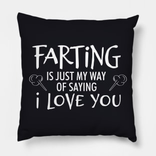 Farting is just my way of saying I love you Pillow