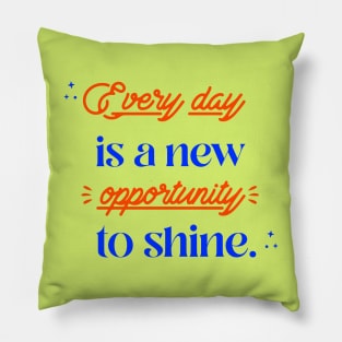 Every day is a new opportunity to shine. Pillow