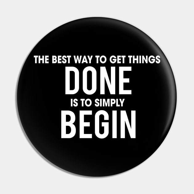 Begin - Motivational and Inspirational Quote Pin by LetShirtSay