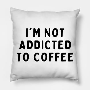 I'm Not Addicted To Coffee, Funny White Lie Party Idea Outfit, Gift for My Girlfriend, Wife, Birthday Gift to Friends Pillow