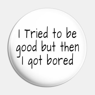 I tried to be good but then I got bored Pin