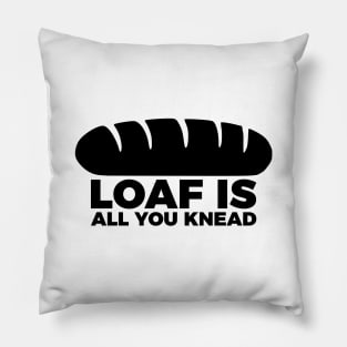 Loaf Is All You Knead Pillow